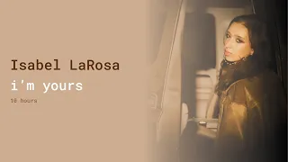 Isabel LaRosa - i'm yours :: 10 hours