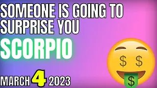 SOMEONE IS GOING TO SURPRISE YOU, Scorpio, Horoscope for Today, March 4, 2023