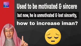 He was motivated & sincere but now, unmotivated & lost sincerity, how to increase Imaan? Assimal