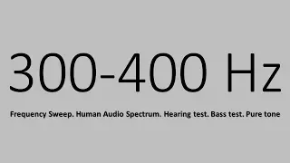 300-400 Hz. Frequency Sweep. Human Audio Spectrum. Hearing test. Bass test. Pure tone