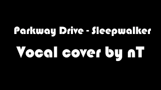 Parkway Drive - Sleepwalker (Vocal cover by nT)