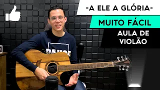 A Ele a Glória | Cifra Simplificada | Para Iniciantes | Aula De Violão