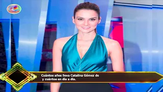 Cuántos años lleva Catalina Gómez de  y cuántos en día a día.Co1