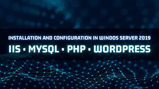 Instalation and Configuration IIS • MySQL • PHP • Wordpress in Windows Server 2019