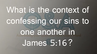 What is the context of confessing our sins to one another in James 5:16?