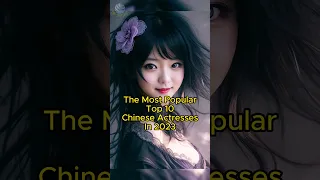 The Most Popular Top 10 Chinese Actresses In 2023