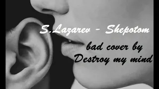 S.Lazarev - Shepotom (bad cover by Destroy my mind)