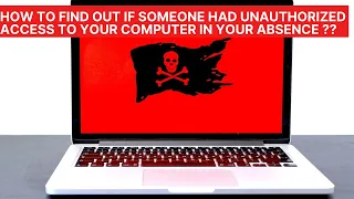 How to find out if someone had unauthorized access to your computer in your absence ??
