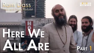 Ram Dass: Here We All Are, Part 1 – Here and Now Podcast Ep. 214