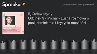 Odcinek 9 - Michał - Luźna rozmowa o pasji, feminizmie i kryzysie męskości.