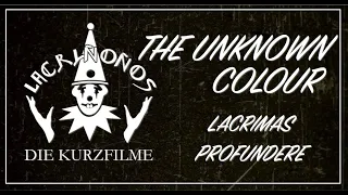 THE UNKNOWN COLOUR (LACRIMAS PROFUNDERE) I LACRIMOSA (Die Kurzfilme)