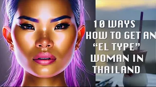 10 Ways How To Find an "EL" Type Woman In THAILAND!