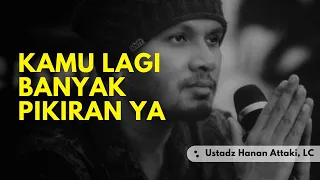 Ketika banyak pikiran, - Ustadz Hanan Attaki, LC