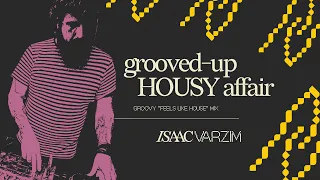 grooved-up HOUSY affair • groovy "feels like HOUSE" mix by Isaac Varzim