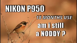 NIKON P950 CAMERA ....18 MONTHS USE ...AM I STILL A NODDY ?    YOU DECIDE