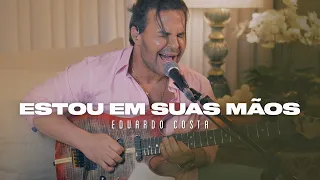 ESTOU EM SUAS MÃOS | Eduardo Costa ( DVD #40tena )