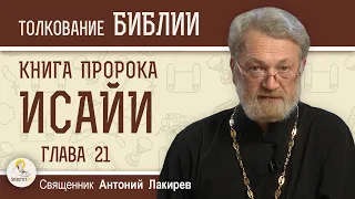 Книга пророка Исайи. Глава 21. "Грозное видение".  Священник Антоний Лакирев