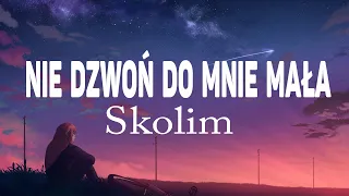 SKOLIM -  NIE DZWOŃ DO MNIE MAŁA (Tekst / Lyrics)