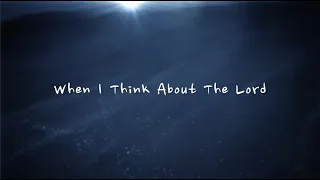 When I Think About The Lord - Christ for the Nations (Lyrics)