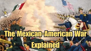 The Mexican American War Explained