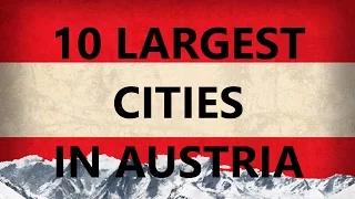 TOP 10 LARGEST CITIES IN AUSTRIA | TOP 10 GRŐßTEN STÄDTE IN ÖSTERREICH