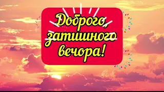 Доброго, затишного вечора! Позитивне віршоване побажання доброго вечора для рідних та друзів!