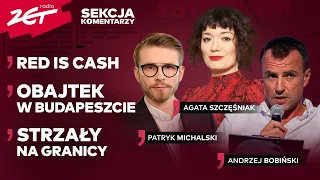 Red is Cash, Obajtek w Budapeszcie, strzały na granicy | Sekcja Komentarzy w Radiu ZET