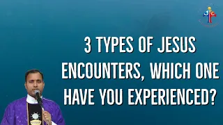 3 types of Jesus encounters, which one have you experienced? - Fr Joseph Edattu VC