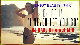 4K Video UHD • Dj Goja - I Never Let You Go (DJ RAUL Original MIX)