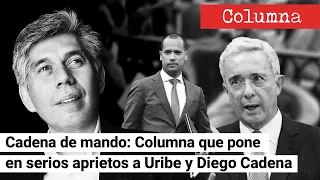 CADENA DE MANDO: Columna de DANIEL CORONELL que pone en serios aprietos a Uribe y Diego Cadena