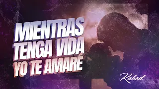 Mientras tenga vida yo te amaré - Kabod