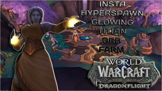 WoW Insane Farm! Glowing Titan Orb Hyperspawn Farming Spot! - Dragonflight