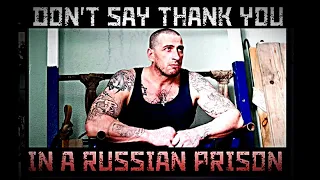WHY DON'T THEY SAY THANK YOU IN A RUSSIAN PRISON