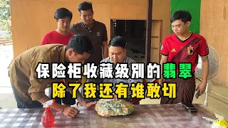 保险柜收藏级别的翡翠！除了我还有谁敢切！—— | 缅邦矿业强总 | 缅甸翡翠矿区 | 翡翠源头 | 赌石 | 翡翠原石 | 缅甸宝石矿 | 缅甸金矿