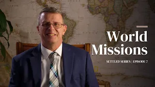 World Missions | Settled Series | Episode #7