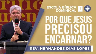 Porque Jesus Precisou Encarnar | EBD | Rev Hernandes Dias Lopes.