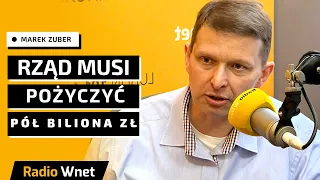 Zuber: Rząd musi pożyczyć pół biliona złotych w tym roku. Pożyczamy to na bardzo wysoki procent