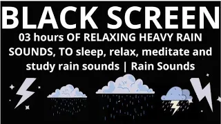 03 hours OF RELAXING HEAVY RAIN SOUNDS, TO sleep, relax, meditate and study rain sounds | Rain Sound