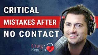 Critical Mistakes AFTER No Contact