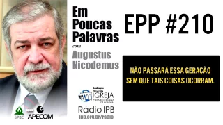 EPP #210 | NÃO PASSARÁ ESSA GERAÇÃO SEM QUE TAIS COISAS OCORRAM - AUGUSTUS NICODEMUS