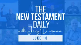 Luke 18 | The New Testament Daily with Jerry Dirmann (Mar 24)