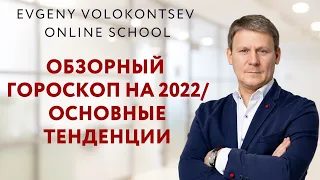 ОБЗОРНЫЙ ГОРОСКОП на 2022 год / ОСНОВНЫЕ ТЕНДЕНЦИИ / Евгений Волоконцев