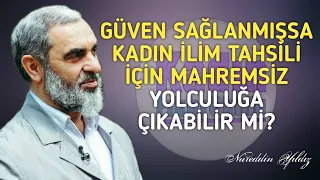 GÜVEN SAĞLANMIŞSA KADIN İLİM TAHSİLİ İÇİN MAHREMSİZ YOLCULUĞA ÇIKABİLİR Mİ? | Nureddin Yıldız