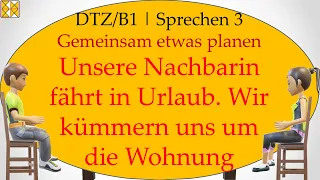 B1 / Goethe / ÖSD / DTZ | Sprechen 3 | Etwas planen | sich um die Wohnung der Nachbarin kümmern