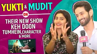 Keh Doon Tumhein: Mudit Nayar & Yuktii Kapoor On Their New Show AndOther Exciting Aspects |Interview
