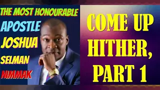 COME UP HITHER, PART 1; BY APOSTLE JOSHUA SELMAN