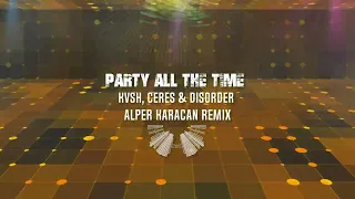 KVSH, CERES & DISORDER - Party All The Time ( Alper Karacan Remix )
