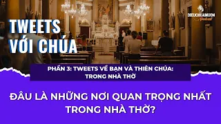 ĐÂU LÀ NHỮNG NƠI QUAN TRỌNG NHẤT TRONG NHÀ THỜ? | TWEETS VỚI CHÚA | Điều Chúa Muốn Podcast