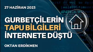 Gurbetçilerin tapu bilgileri internete düştü - 27 Haziran 2023 Oktan Erdikmen