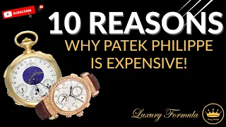 Why are PATEK PHILIPPE watches so expensive - 10 Reasons you haven't known before